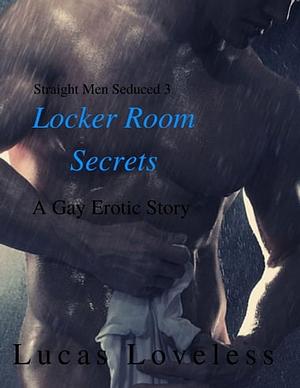 Straight Men Seduced 3: Locker Room Secrets by Lucas Loveless