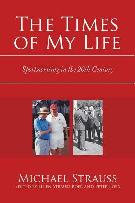 The Times of My Life: Sportswriting in the 20Th Century by Michael Strauss