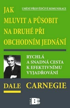 Jak mluvit a působit na druhé při obchodním jednání by Dale Carnegie