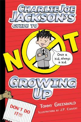 Charlie Joe Jackson's Guide to Not Growing Up by Tommy Greenwald