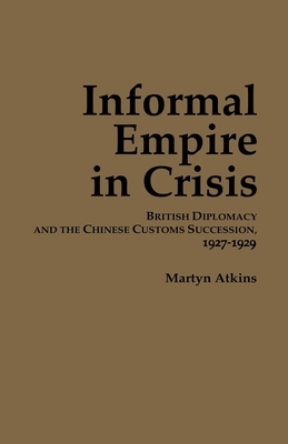 Informal Empire in Crisis by Martyn Atkins