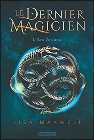 L'Ars Arcana (Le Dernier Magicien, #1) by Lisa Maxwell