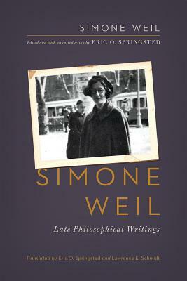 Simone Weil: Late Philosophical Writings by Simone Weil