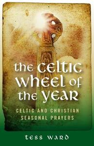 The Celtic Wheel of the Year: Celtic and Christian Seasonal Prayers by Tess Ward