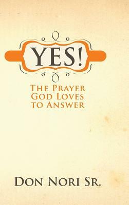 Yes! the Prayer God Loves to Answer by Don Nori