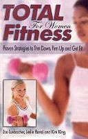 Total Fitness for Women: Proven Strategies to Trim Down, Firm Up and Get Fit by Joe Luxbacher, Leslie Bonci, Kim King