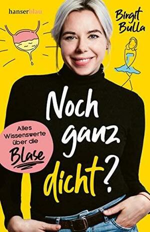 Noch ganz dicht?: Alles Wissenswerte über die Blase by Birgit Bulla