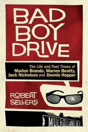 Bad Boy Drive: The life and fast times of Marlon Brando, Warren Beatty, Jack Nicholson and Dennis Hopper by Robert Sellers