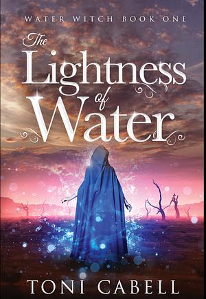 The Lightness of Water by Toni Cabell, Toni Cabell