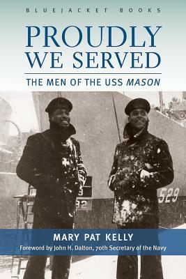 Proudly We Served: The Men of the USS Mason by Mary Pat Kelly