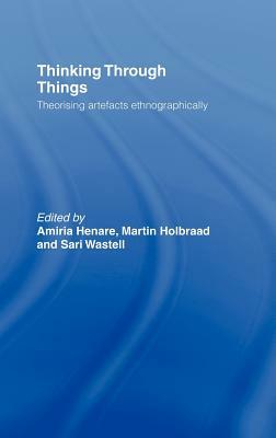 Thinking Through Things: Theorising Artefacts Ethnographically by 
