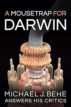 A Mousetrap for Darwin: Michael J. Behe Answers His Critics by Michael J. Behe