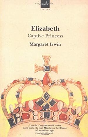 Elizabeth, Captive Princess by Margaret Irwin