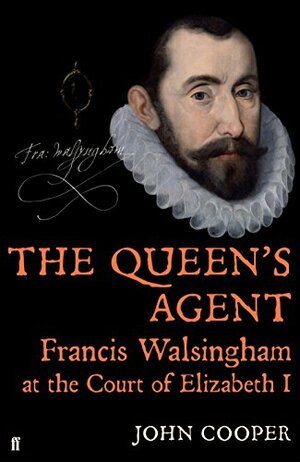 The Queen's agent : Francis Walsingham at the Court of Elizabeth I by John P.D. Cooper