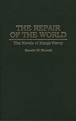 The Repair of the World: The Novels of Marge Piercy by Kerstin Westerlund-Shands