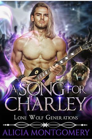 A Song For Charley: Lone Wolf Generations Book 3 by Alicia Montgomery