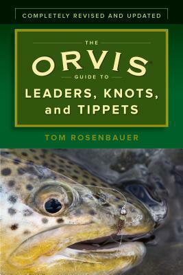 The Orvis Guide to Leaders, Knots, and Tippets: A Detailed, Streamside Field Guide to Leader Construction, Fly-Fishing Knots, Tippets and More by Tom Rosenbauer