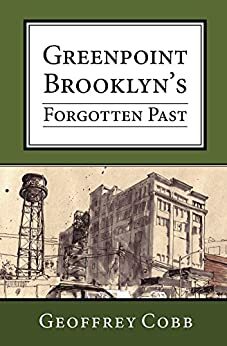 Greenpoint Brooklyn's Forgotten Past by Geoffrey Cobb