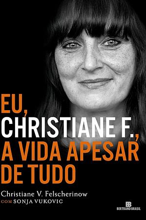 Eu, Christiane F., A Vida Apesar De Tudo by Christiane Vera Felscherinow, Christiane Vera Felscherinow, Sonja Vukovic