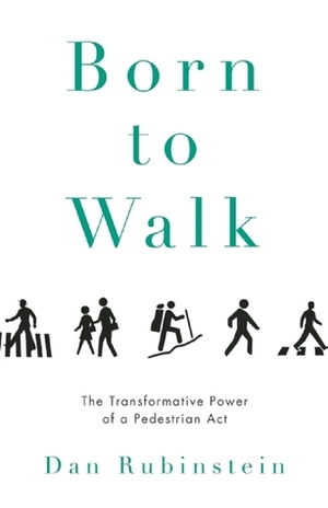 Born to Walk: The Transformative Power of a Pedestrian Act by Kevin Patterson, Dan Rubinstein