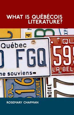 What Is Québécois Literature?: Reflections on the Literary History of Francophone Writing in Canada by Rosemary Chapman