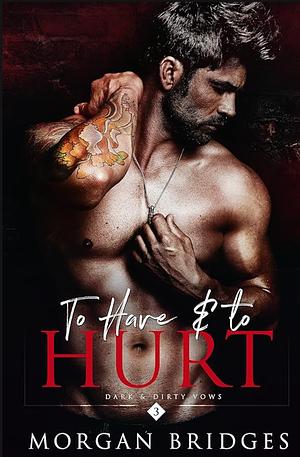 To Have and To Hurt by Morgan Bridges