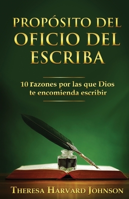 Propósito del Oficio del Escriba: 10 razones por las que Dios te encomienda escribir by Theresa Harvard Johnson