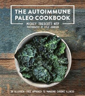 The Autoimmune Paleo Cookbook: An Allergen-Free Approach to Managing Chronic Illness by Mickey Trescott