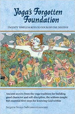 Yoga's Forgotten Foundation: Twenty Timeless Keys to Your Divine Destiny by Satguru Sivaya Subramuniyaswami