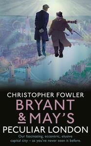 Bryant & May's Peculiar London by Christopher Fowler