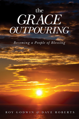 The Grace Outpouring: Becoming a People of Blessing by Dave Roberts, Roy Godwin