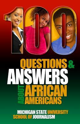 100 Questions and Answers About African Americans: Basic research about African American and Black identity, language, history, culture, customs, poli by Michigan State School of Journalism