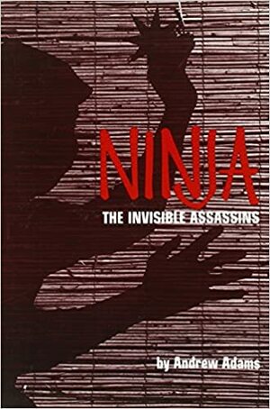 Ninja: The Invisible Assassins by Andrew Adams