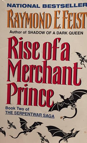 Rise of a Merchant Prince: The Serpentwar Saga Book 2 by Raymond E. Feist, Raymond E. Feist