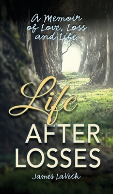 Life After Losses: A Memoir of Love, Loss and Life by James W. Laveck