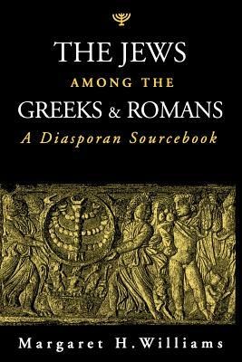 The Jews Among the Greeks and Romans: A Diasporan Sourcebook by Margaret Williams
