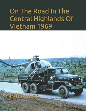 On The Road In The Central Highlands Of Vietnam 1969 by Al Hogue, Bill Miller