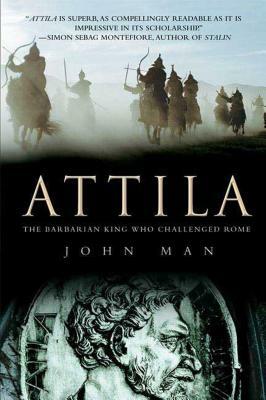 Attila: The Barbarian King Who Challenged Rome by John Man