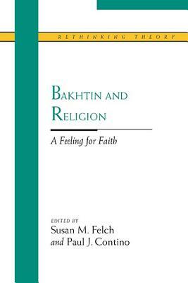 Bakhtin and Religion: A Feeling for Faith by Susan M. Felch, Paul J. Contino