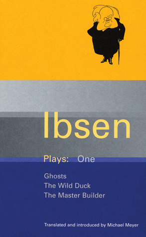 Plays 1: Ghosts / The Wild Duck / The Master Builder by Henrik Ibsen