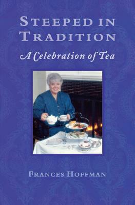 Steeped in Tradition: A Celebration of Tea by Frances Hoffman