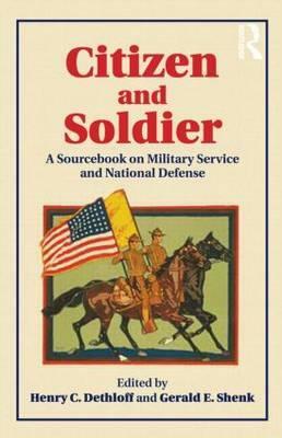 Citizen and Soldier: A Sourcebook on Military Service and National Defense from Colonial America to the Present by Gerald E. Shenk, Henry C. Dethloff