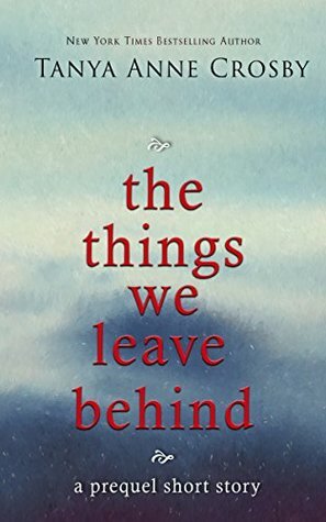 The Things We Leave Behind by Tanya Anne Crosby