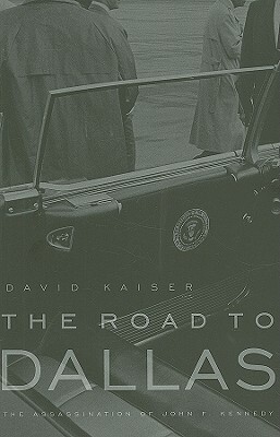 The Road to Dallas: The Assassination of John F. Kennedy by David Kaiser