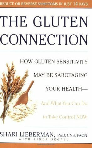 The Gluten Connection: How Gluten Sensitivity May Be Sabotaging Your Health--And What You Can Do to Take Control Now by Shari Lieberman