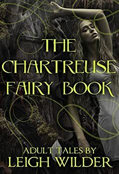 The Chartreuse Fairy Book: 7 Adult Fantasy Tales by Leigh Wilder