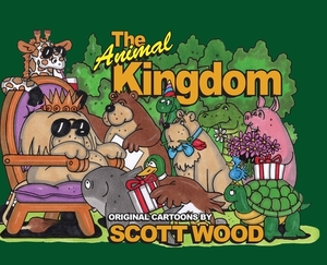 The Animal Kingdom: Original Cartoons by Scott Wood by Scott Wood