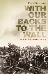 With Our Backs to the Wall: Victory and Defeat in 1918 by David Stevenson
