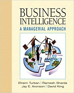 Business Intelligence: A Managerial Approach by Jay E. Aronson, Ramesh Sharda, David King, Efraim Turban