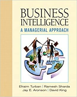 Business Intelligence: A Managerial Approach by Efraim Turban, Jay E. Aronson, Ramesh Sharda, David King